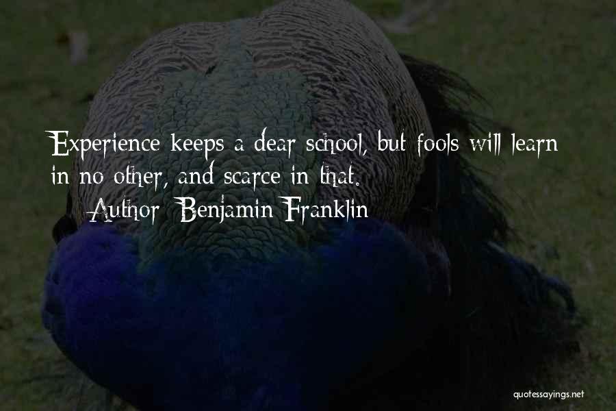 Benjamin Franklin Quotes: Experience Keeps A Dear School, But Fools Will Learn In No Other, And Scarce In That.