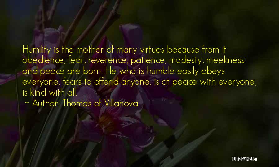 Thomas Of Villanova Quotes: Humility Is The Mother Of Many Virtues Because From It Obedience, Fear, Reverence, Patience, Modesty, Meekness And Peace Are Born.