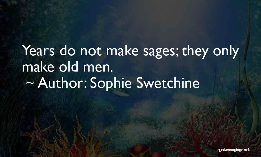 Sophie Swetchine Quotes: Years Do Not Make Sages; They Only Make Old Men.