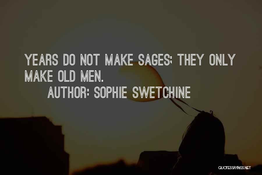 Sophie Swetchine Quotes: Years Do Not Make Sages; They Only Make Old Men.