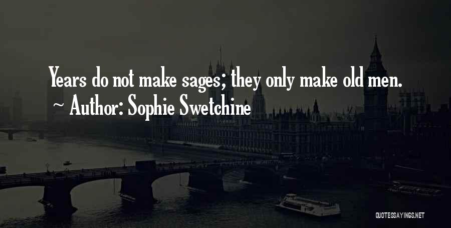 Sophie Swetchine Quotes: Years Do Not Make Sages; They Only Make Old Men.