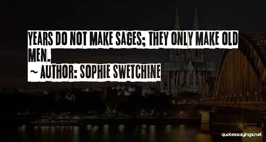 Sophie Swetchine Quotes: Years Do Not Make Sages; They Only Make Old Men.