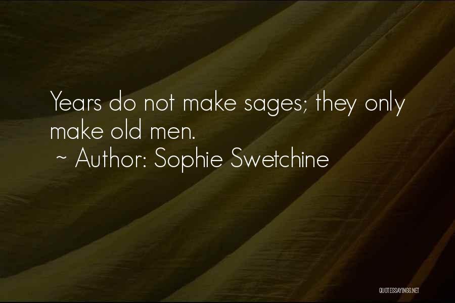 Sophie Swetchine Quotes: Years Do Not Make Sages; They Only Make Old Men.