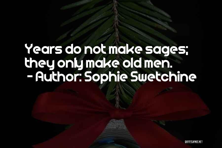 Sophie Swetchine Quotes: Years Do Not Make Sages; They Only Make Old Men.