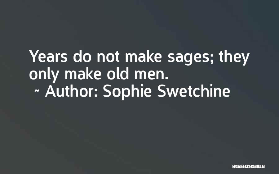 Sophie Swetchine Quotes: Years Do Not Make Sages; They Only Make Old Men.