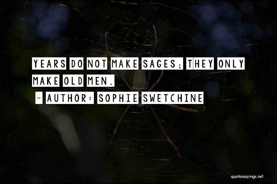 Sophie Swetchine Quotes: Years Do Not Make Sages; They Only Make Old Men.