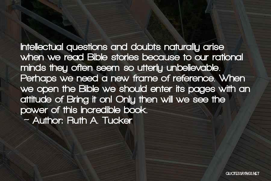 Ruth A. Tucker Quotes: Intellectual Questions And Doubts Naturally Arise When We Read Bible Stories Because To Our Rational Minds They Often Seem So