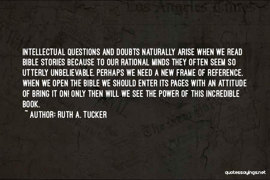 Ruth A. Tucker Quotes: Intellectual Questions And Doubts Naturally Arise When We Read Bible Stories Because To Our Rational Minds They Often Seem So
