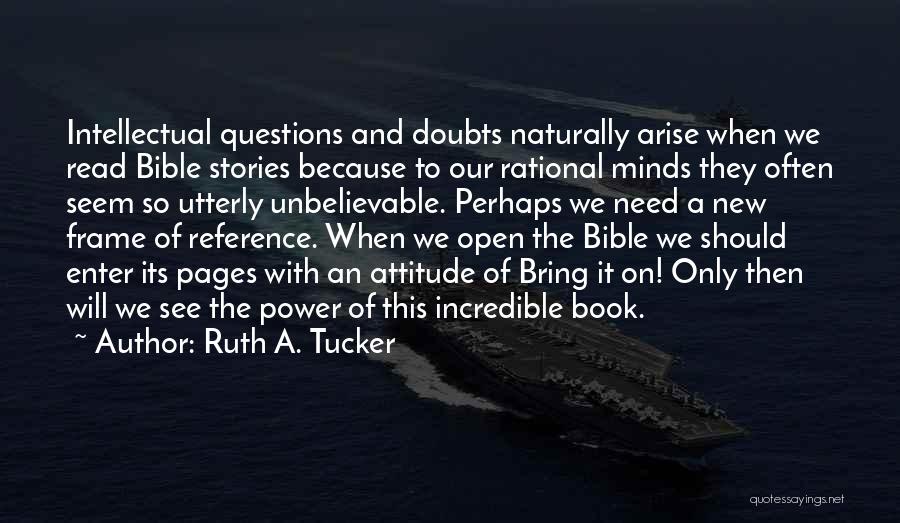 Ruth A. Tucker Quotes: Intellectual Questions And Doubts Naturally Arise When We Read Bible Stories Because To Our Rational Minds They Often Seem So