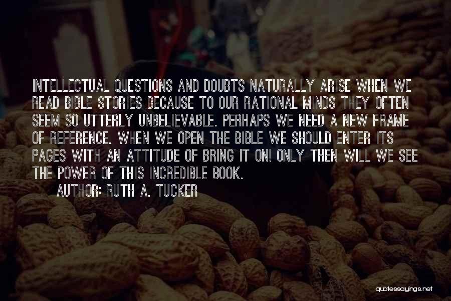 Ruth A. Tucker Quotes: Intellectual Questions And Doubts Naturally Arise When We Read Bible Stories Because To Our Rational Minds They Often Seem So