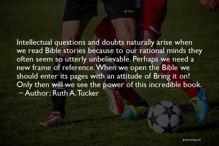 Ruth A. Tucker Quotes: Intellectual Questions And Doubts Naturally Arise When We Read Bible Stories Because To Our Rational Minds They Often Seem So