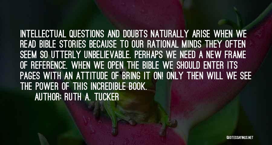 Ruth A. Tucker Quotes: Intellectual Questions And Doubts Naturally Arise When We Read Bible Stories Because To Our Rational Minds They Often Seem So