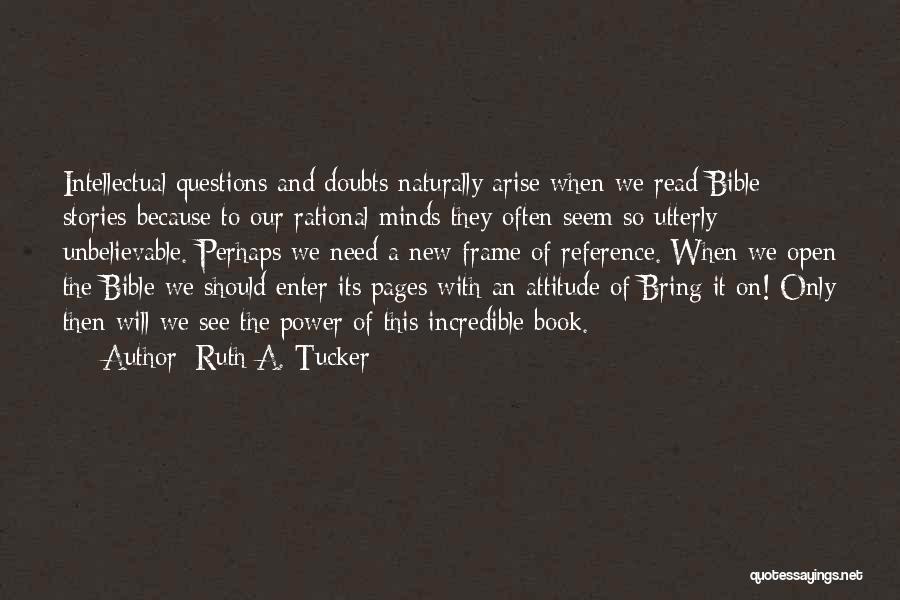 Ruth A. Tucker Quotes: Intellectual Questions And Doubts Naturally Arise When We Read Bible Stories Because To Our Rational Minds They Often Seem So