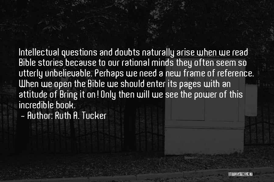 Ruth A. Tucker Quotes: Intellectual Questions And Doubts Naturally Arise When We Read Bible Stories Because To Our Rational Minds They Often Seem So