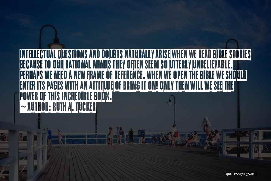 Ruth A. Tucker Quotes: Intellectual Questions And Doubts Naturally Arise When We Read Bible Stories Because To Our Rational Minds They Often Seem So