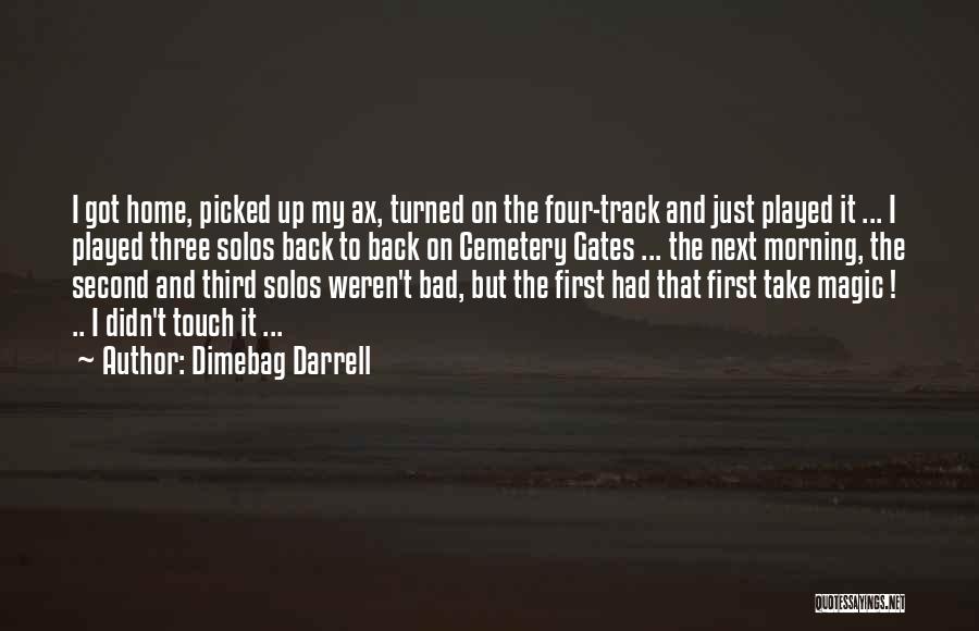 Dimebag Darrell Quotes: I Got Home, Picked Up My Ax, Turned On The Four-track And Just Played It ... I Played Three Solos