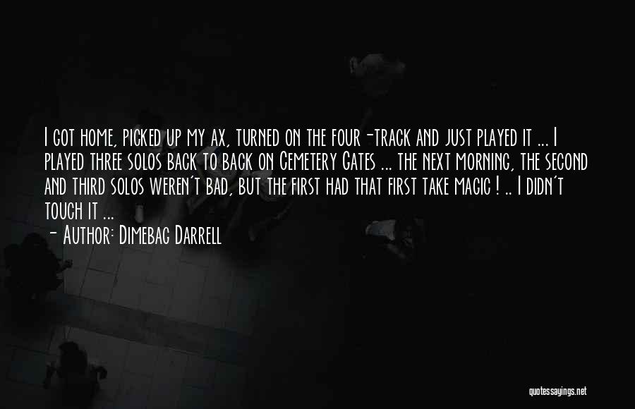 Dimebag Darrell Quotes: I Got Home, Picked Up My Ax, Turned On The Four-track And Just Played It ... I Played Three Solos