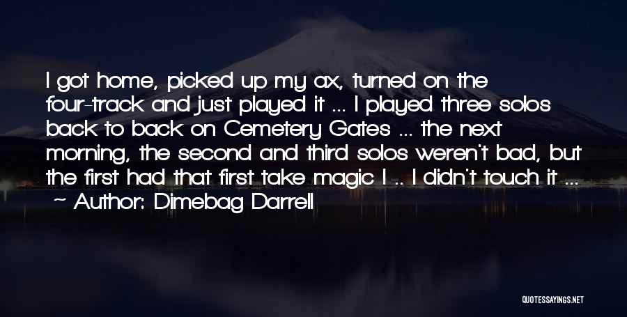 Dimebag Darrell Quotes: I Got Home, Picked Up My Ax, Turned On The Four-track And Just Played It ... I Played Three Solos