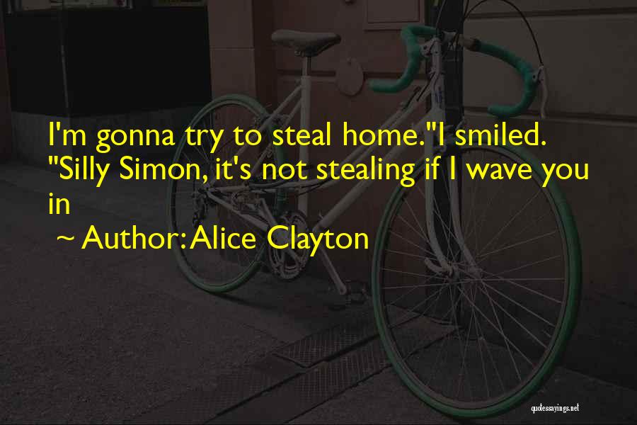 Alice Clayton Quotes: I'm Gonna Try To Steal Home.i Smiled. Silly Simon, It's Not Stealing If I Wave You In