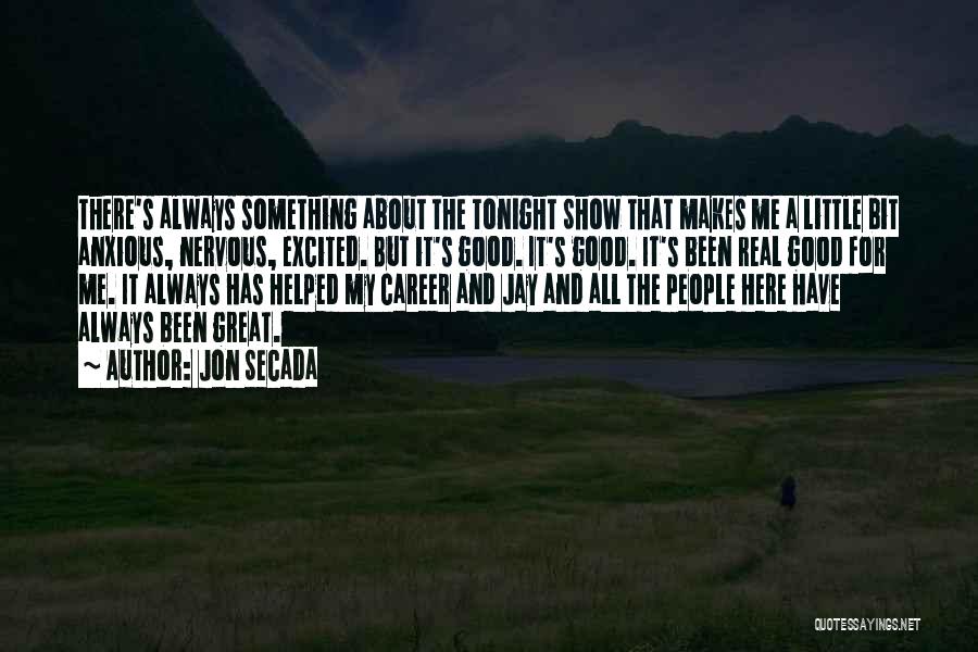 Jon Secada Quotes: There's Always Something About The Tonight Show That Makes Me A Little Bit Anxious, Nervous, Excited. But It's Good. It's