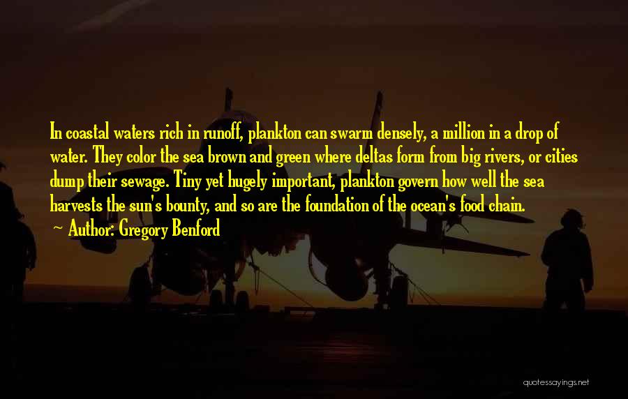 Gregory Benford Quotes: In Coastal Waters Rich In Runoff, Plankton Can Swarm Densely, A Million In A Drop Of Water. They Color The