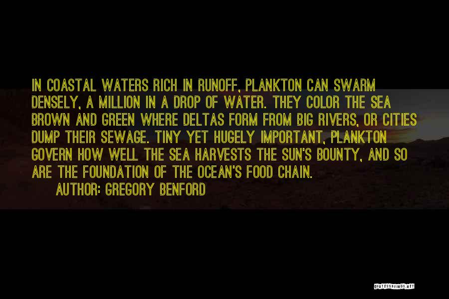 Gregory Benford Quotes: In Coastal Waters Rich In Runoff, Plankton Can Swarm Densely, A Million In A Drop Of Water. They Color The