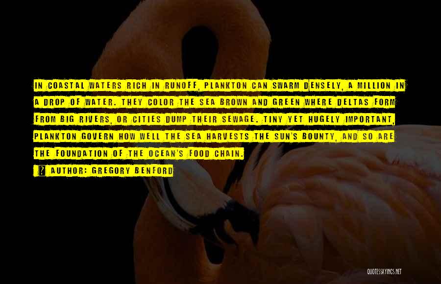 Gregory Benford Quotes: In Coastal Waters Rich In Runoff, Plankton Can Swarm Densely, A Million In A Drop Of Water. They Color The