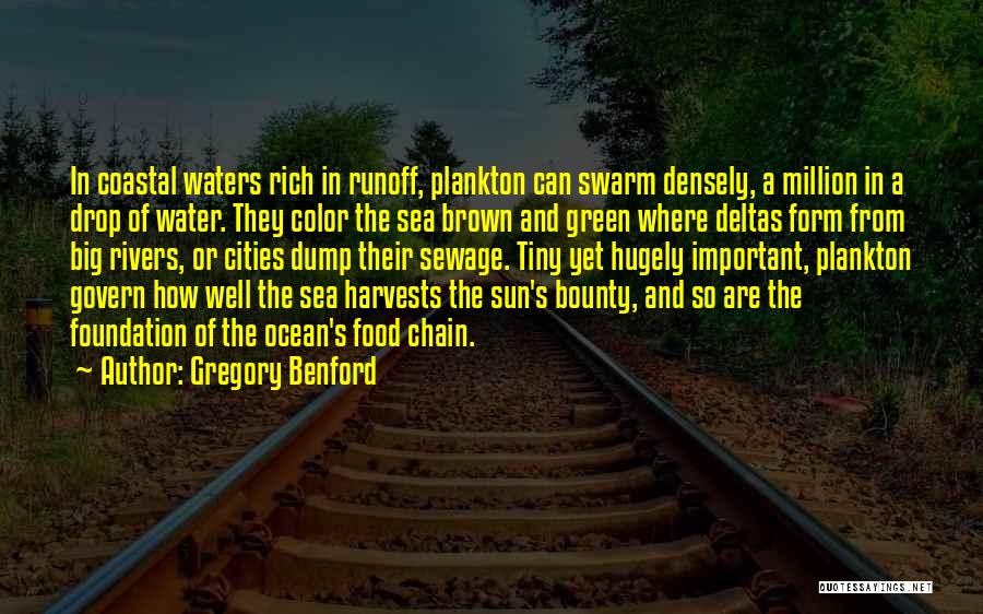 Gregory Benford Quotes: In Coastal Waters Rich In Runoff, Plankton Can Swarm Densely, A Million In A Drop Of Water. They Color The