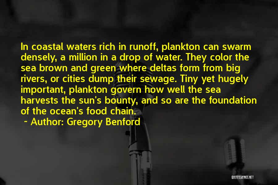 Gregory Benford Quotes: In Coastal Waters Rich In Runoff, Plankton Can Swarm Densely, A Million In A Drop Of Water. They Color The