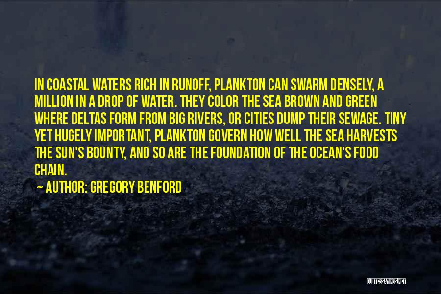 Gregory Benford Quotes: In Coastal Waters Rich In Runoff, Plankton Can Swarm Densely, A Million In A Drop Of Water. They Color The