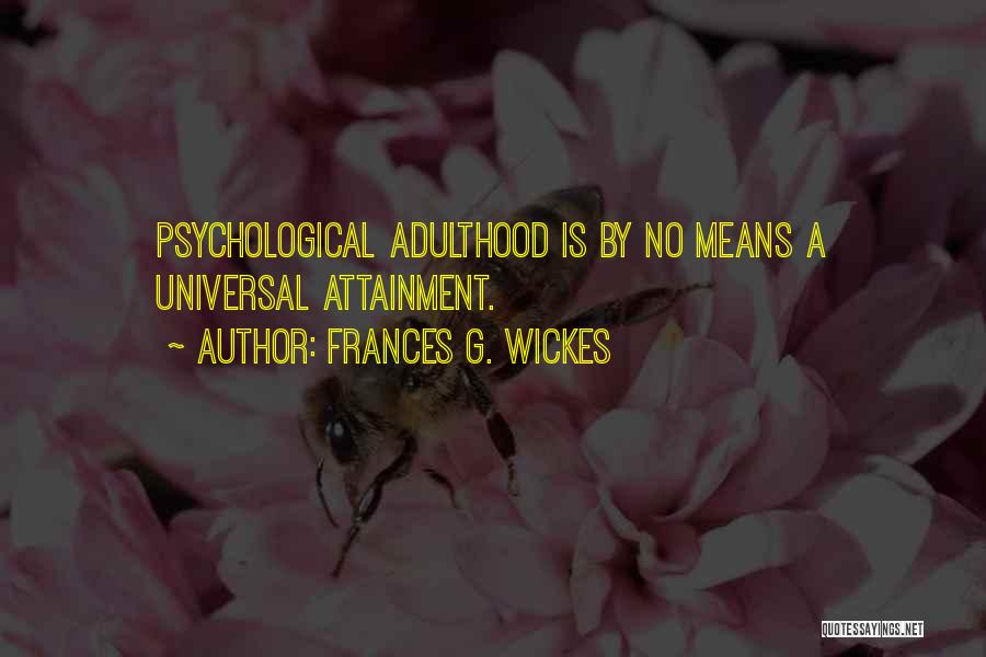 Frances G. Wickes Quotes: Psychological Adulthood Is By No Means A Universal Attainment.