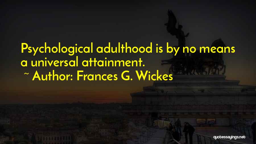 Frances G. Wickes Quotes: Psychological Adulthood Is By No Means A Universal Attainment.