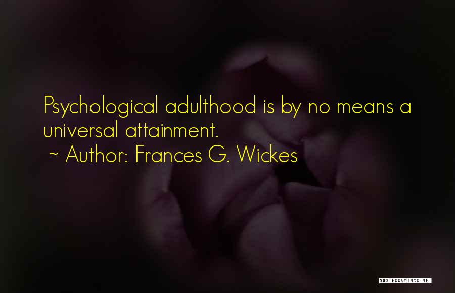 Frances G. Wickes Quotes: Psychological Adulthood Is By No Means A Universal Attainment.