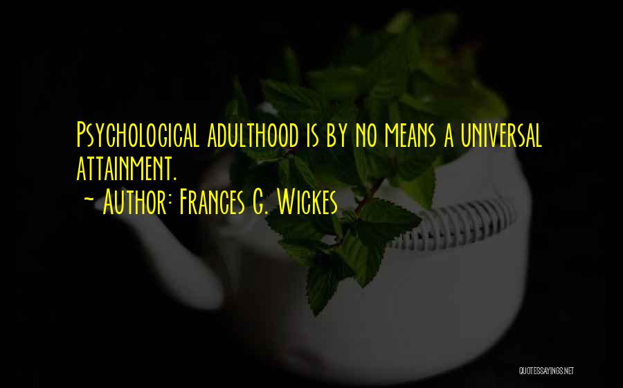 Frances G. Wickes Quotes: Psychological Adulthood Is By No Means A Universal Attainment.