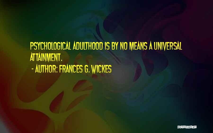 Frances G. Wickes Quotes: Psychological Adulthood Is By No Means A Universal Attainment.