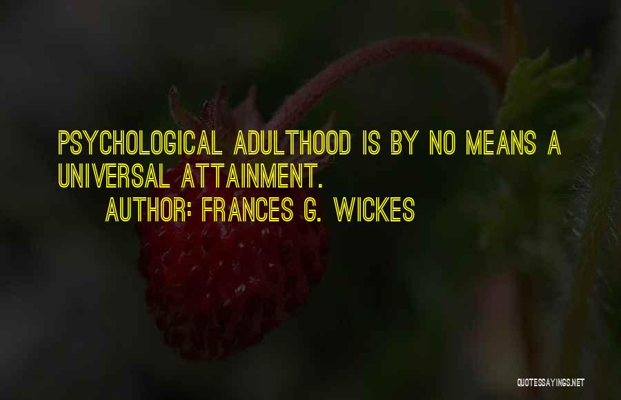 Frances G. Wickes Quotes: Psychological Adulthood Is By No Means A Universal Attainment.