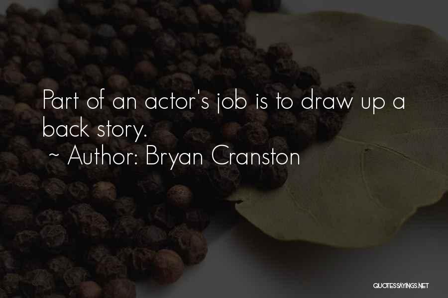 Bryan Cranston Quotes: Part Of An Actor's Job Is To Draw Up A Back Story.