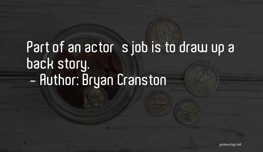 Bryan Cranston Quotes: Part Of An Actor's Job Is To Draw Up A Back Story.