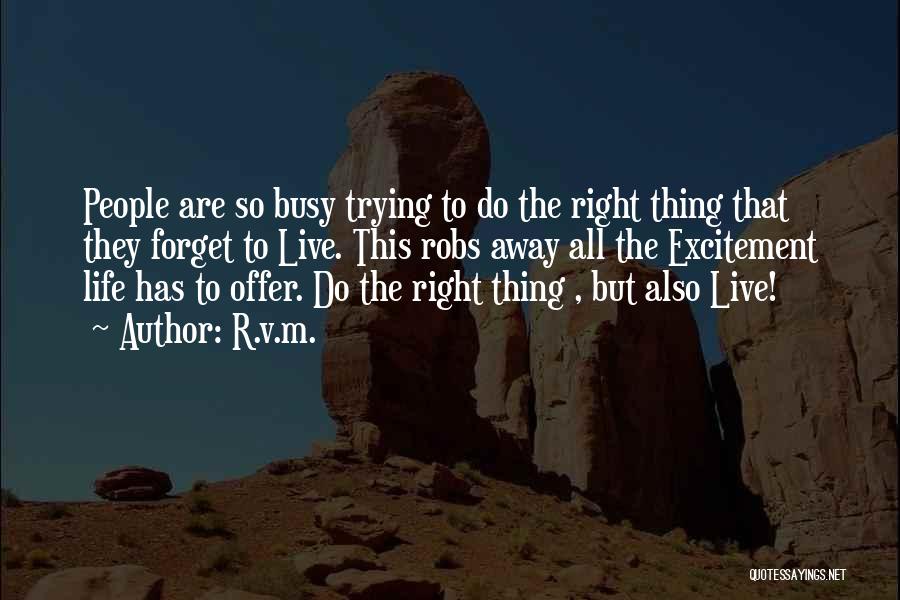 R.v.m. Quotes: People Are So Busy Trying To Do The Right Thing That They Forget To Live. This Robs Away All The