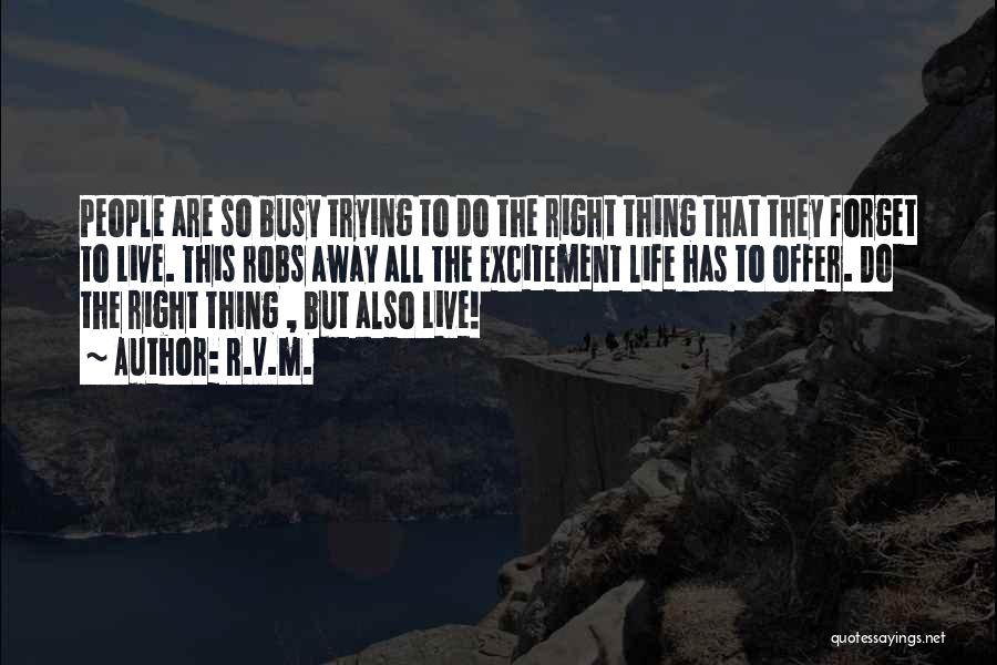 R.v.m. Quotes: People Are So Busy Trying To Do The Right Thing That They Forget To Live. This Robs Away All The