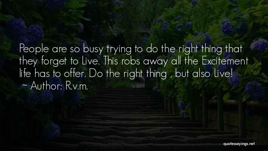 R.v.m. Quotes: People Are So Busy Trying To Do The Right Thing That They Forget To Live. This Robs Away All The