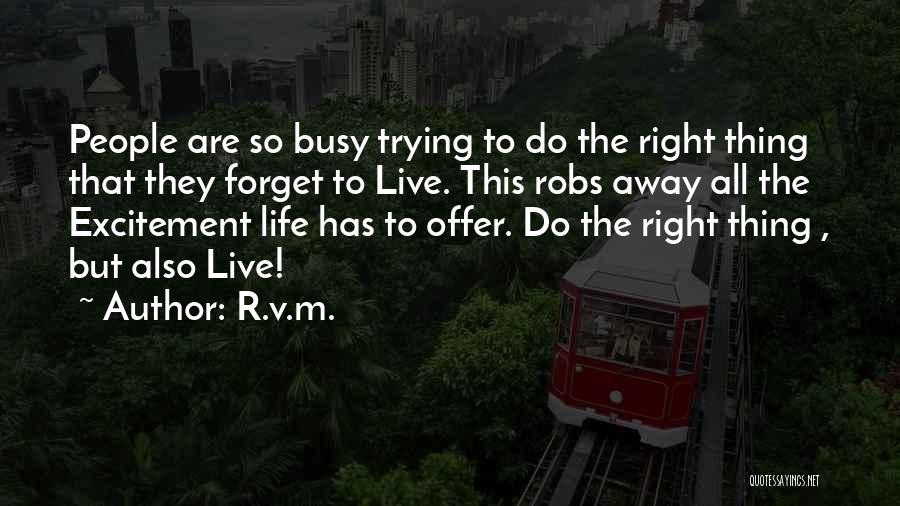 R.v.m. Quotes: People Are So Busy Trying To Do The Right Thing That They Forget To Live. This Robs Away All The