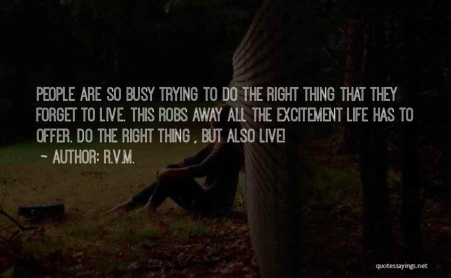 R.v.m. Quotes: People Are So Busy Trying To Do The Right Thing That They Forget To Live. This Robs Away All The