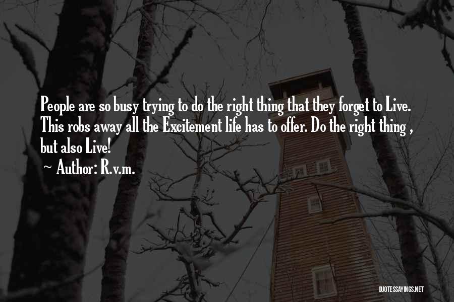 R.v.m. Quotes: People Are So Busy Trying To Do The Right Thing That They Forget To Live. This Robs Away All The