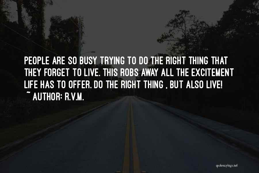 R.v.m. Quotes: People Are So Busy Trying To Do The Right Thing That They Forget To Live. This Robs Away All The