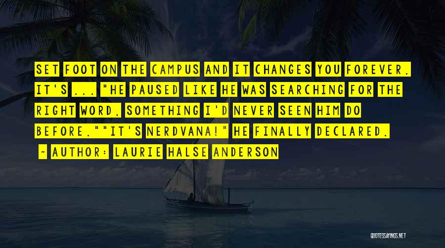 Laurie Halse Anderson Quotes: Set Foot On The Campus And It Changes You Forever. It's ... He Paused Like He Was Searching For The