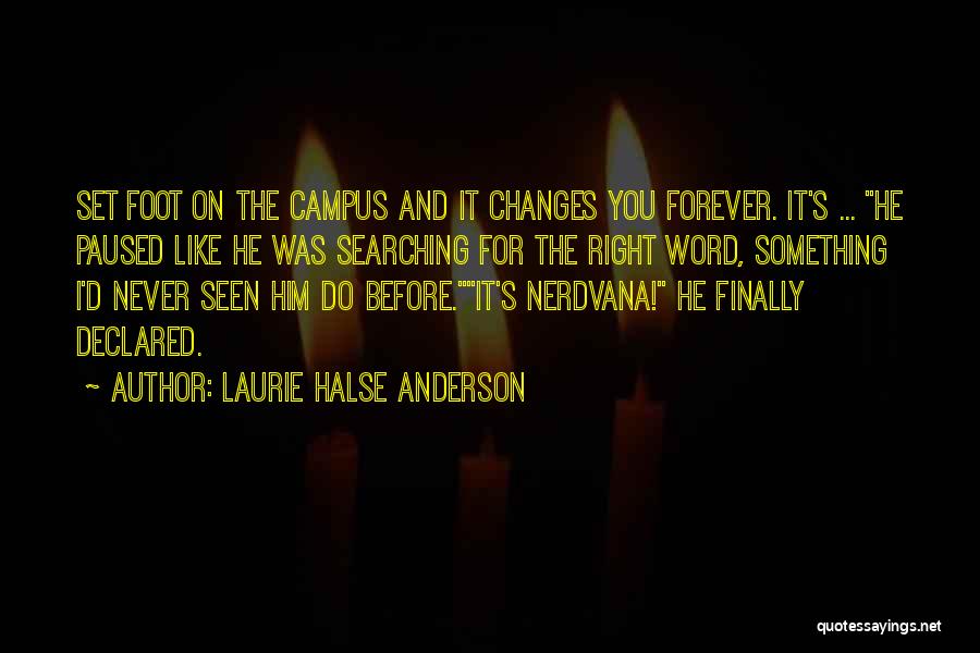 Laurie Halse Anderson Quotes: Set Foot On The Campus And It Changes You Forever. It's ... He Paused Like He Was Searching For The