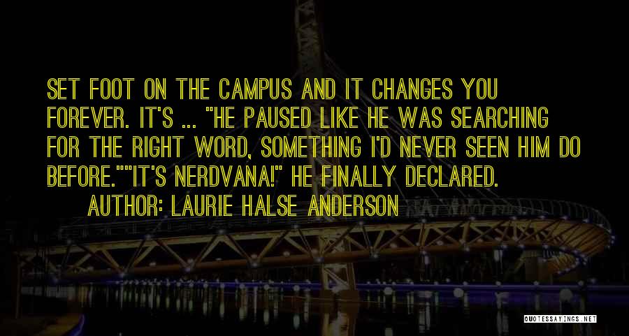 Laurie Halse Anderson Quotes: Set Foot On The Campus And It Changes You Forever. It's ... He Paused Like He Was Searching For The