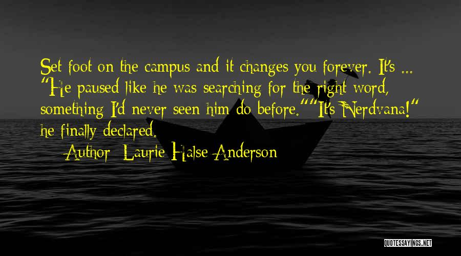 Laurie Halse Anderson Quotes: Set Foot On The Campus And It Changes You Forever. It's ... He Paused Like He Was Searching For The