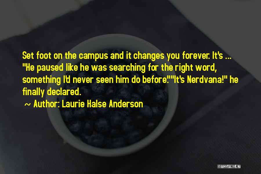 Laurie Halse Anderson Quotes: Set Foot On The Campus And It Changes You Forever. It's ... He Paused Like He Was Searching For The